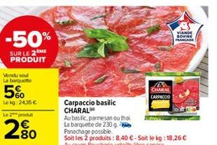 -50%  SUR LE 2 ME PRODUIT  Vendu soul La barquette  5%  Lokg: 24,35 € Le 2 produ  2.80  Carpaccio basilic CHARAL  Au bas lic, parmesan ou thai La barquette de 230 g.  W CHARAL  CARPACCIO  VIANDE SOVIN