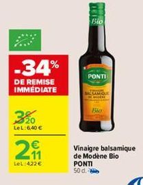-34%  DE REMISE IMMÉDIATE  3%0  LeL: 6,40 €  211  LeL:422 €  Bio  PONTI  FRAGR BALSAMIQUE  DERE  Bio  Vinaigre balsamique  de Modène Bio  PONTI  50 d. 