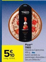 5%  lokg: 1275€  treo  pizza treo diavola ou capricciosa, 400 g. autres variétés ou grammages disponibles à des prix différents 