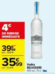 4€  DE REMISE IMMÉDIATE  3999  Le L: 5713 €  3599  Le L:51,41€  99 Vodka  BELVEDERE  BELVEDERE 40% vol, 70 d. 