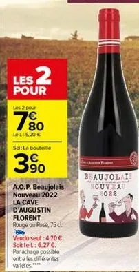 les 2  pour  les 2 pour  7880  lel: 5,20 € solit la bouteille  90  a.o.p. beaujolais nouveau 2022 la cave d'augustin florent rouge ou rosé, 75 cl  vendu seul: 4,70 €. soit le l: 6,27 €. panachage poss