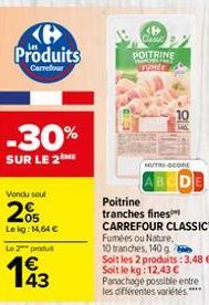 Ke Produits  Carrefour  -30%  SUR LE 2 ME  Vendu seul  205  Lekg: 14,64 €  Le 2 produit  KB CAME  POITRINE MATINE  NUTRE-SCORE  Poitrine tranches fines  CARREFOUR CLASSIC Fumées ou Nature, 10 tranches