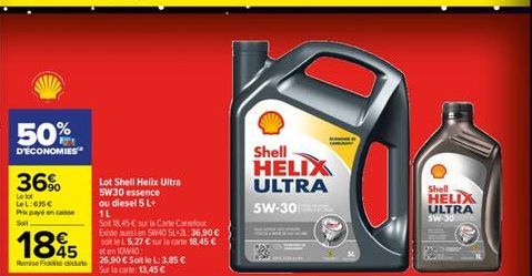 50%  D'ECONOMIES  36%  Le lot LeL:635€ Prix payé en caisse  Lot Shell Helix Ultra 5W30 essence ou diesel 5 L+ 1L  Soit 18,45 € sur is Carte Carrefour Existe aussi en 5W40 SL-21:36.90 € soit le L 5,27 