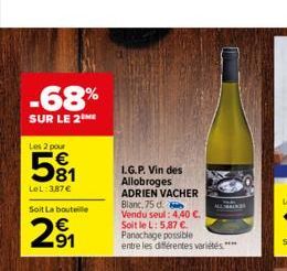 -68%  SUR LE 2NE  Les 2 pour  w8  81  LeL: 387 €  Soit La bouteille  2⁹₁1  69  I.G.P. Vin des Allobroges  ADRIEN VACHER Blanc, 75 d.  Vendu seul: 4,40 €. Soit le L: 5,87 €. Panachage possible entre le