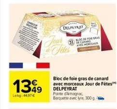 139  lokg:44.97€  delpeyrat  jour files  bloc de foie gras de canard avec horceaux  bloc de foie gras de canard avec morceaux jour de fêtes delpeyrat  pointe d'armagnac barquette avec lyre, 300 g.  