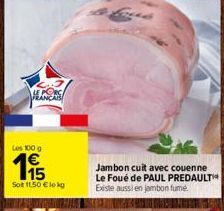 LE PO FRANCAIS  Les 100 g  195  Sot 11.50 €le kg  Jambon cuit avec couenne Le Foué de PAUL PREDAULT Existe aussi en jambon fume 