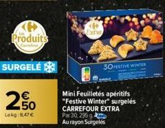 Produits  Cafinir  SURGELÉ  250  Lokg:8,47 €  P Extra  30PESTIVE WINTER  Mini Feuilletés apéritifs "Festive Winter" surgelés CARREFOUR EXTRA  Par 30, 295 g Aurayon Surgelés 