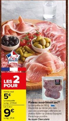 FRANCA  LES 2  POUR  Vendu sou  5€  La barquete  Lekg:2778 €  Les 2 pour  9€  Lekg:25 €  Pav  Plateau assortiment sec La barquette de 180g Disponible au même prix mais avec des grammages différents en