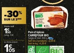 -30%  SUR LE 2 ME  Vondu sp  10  Lekg: 5€  Le 2eme produ  105  €  Car  BIO  Pain d'épices  CARREFOUR BIO  Seigle et miel, 300 g Soit les 2 produits: 2,55€-Soit le kg: 4,25 €  AB  Carrefour  BIO 