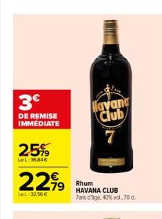 3€  DE REMISE IMMÉDIATE  2.5%  LeL:36,84€  22,99  €  LeL:32.56€  79 Rhum  Havana Club  7  HAVANA CLUB  7ans d'age, 40% vol., 70 d  