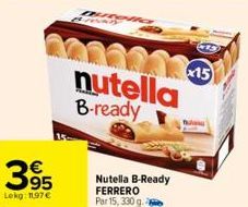 395  Lekg: 11.97€  200224435 nutella B-ready  Nutella B-Ready FERRERO Par 15, 330 g.2  x15 