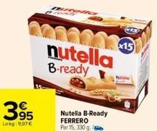 395  lekg: 11.97€  200224435 nutella b-ready  nutella b-ready ferrero par 15, 330 g.2  x15 