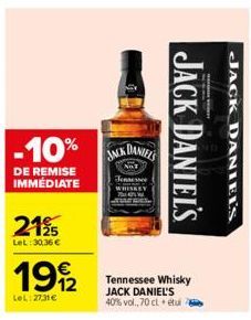 -10% SK DANIEL  DE REMISE IMMÉDIATE  2195  LeL: 30,36€  199/2  LeL: 27,31€  Tennessee Whisky JACK DANIEL'S 40% vol., 70 cl etui 2  JACK DANIEL'S  JACK DANIEL'S 