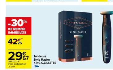 -30%  DE REMISE IMMÉDIATE  4295  2997  57  dont 002€ d'éco-participation Le pack  Tondeuse Style Master KING.C.GILLETTE  A  HOM  King-C-Gillette  STYLE MASTER  K 