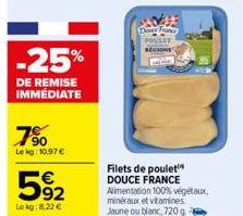 -25%  DE REMISE IMMÉDIATE  7⁹0  Le kg: 10.97€  5%2  Le kg: 8,22 €  Tra VEET  Filets de poulet DOUCE FRANCE Alimentation 100% végétaux, minéraux et vitamines. Jaune ou blanc, 720 g 