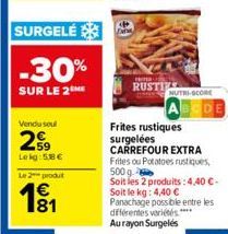 SURGELÉ  -30%  SUR LE 2ME  Vendu soul  59  Lekg: 58 €  Le 2 produt  191  81  E  www. RUSTI  NUTRI-SCORE  Frites rustiques surgelées  CARREFOUR EXTRA Frites ou Potatoes rustiques, 500 g  Soit les 2 pro