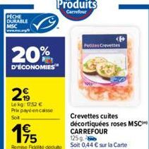 PECHE DURABLE MSC  20%  D'ÉCONOMIES  29  Lekg: 1752 € Prix payé encaisse  Sot  1€  195  Petites Crevettes  Crevettes cuites décortiquées roses MSC  CARREFOUR  <B>  