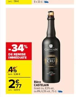 -34%  DE REMISE IMMÉDIATE  4%  LeL: 5,50 €  € 77  LeL: 369€  Bière  CASTELAIN Grand cru, 8,5% vol. ou IPA, 6,5% vol., 75 d.  CASTELAIN  GRAND  CRU 