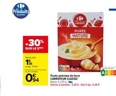 Produits  Carrefour  -30%  SUR LE 2ME  Vondu soul  195  Lekg: 270€  Le 2 produt  O  94  4x4  Purée pommes de terre CARREFOUR CLASSIC  Classic  PURÉE  NATURE  Nature, 4x 125 g  Soit les 2 produits : 2,