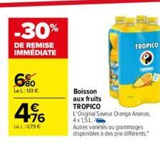 -30%  DE REMISE IMMÉDIATE  6%  LeL: 113 €  4.96  €  LeL: 079 €  TEL  Boisson aux fruits TROPICO L'Original Saveur Orange Ananas, 4x1,5L.  Autres variétés ou grammages disponibles à des prix différents