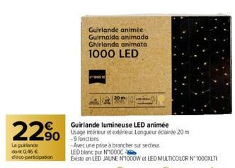 22% 250 g  La guirlande dont 0,46 € déco-participation  Guirlande animée Guirnalda animada Ghirlanda animata  1000 LED  1000  Guirlande lumineuse LED animée Usage intérieur et extérieur Longueur éclai