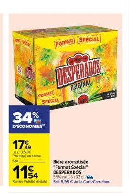 34%  D'ÉCONOMIES™  17%  LeL:3.53 € Prix payé en casse Sort  FORMAT SPECIAL  FORMAT SPECIAL  Daranaide  ORIGINAL  114  Bière aromatisée "Format Special" DESPERADOS  5.9% vol, 15 x 33 d.  Remise de dédu