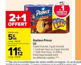 2+1  OFFERT  Vendu soul  5%  Lekg: 463€  Les 3 pour  11/2  Lokg: 3.09 €  PRINCE  Staub  VIGNETTE  Goûters Prince LU  4 goût chocolat, 3 goût chocolat  1 goût lait choco ou 3 goût chocolat  +1 gout Tou