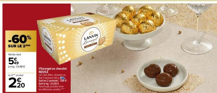 -60%  SUR LE 2ÈME  Vendu seul  599  Lekg: 33,48 €  Le 2 produit  29  2,2₂0  Sant  L'Escargot au chocolat NESTLE  Lait, Noir, Blanc, Amande ou Nor Framboise 164 g  Soit les 2 produits: 7,69 €-Soit le k