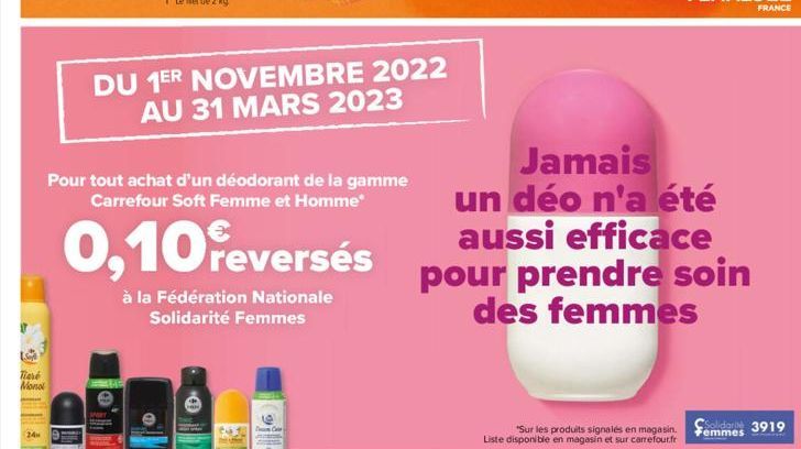 Tiaré Mand  DU 1ER NOVEMBRE 2022 AU 31 MARS 2023  Pour tout achat d'un déodorant de la gamme Carrefour Soft Femme et Homme*  0,10 feversés  à la Fédération Nationale Solidarité Femmes  fo  C  Jamais  