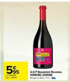 595  la bout  le l: 793 €  ca  beaujolais  now  a.o.p beaujolais nouveau honoré lavigne rouge ou rosé, 75 cl. 