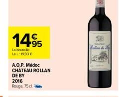 1495  La boute Le L: 1993 €  A.O.P. Médoc CHATEAU ROLLAN  DE BY  2016 Rouge, 75 cl  28  C  Bellan de  maateh 