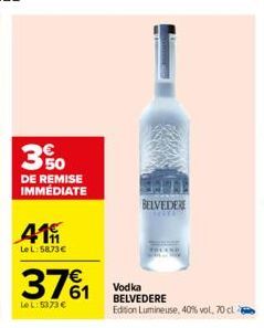 350  DE REMISE  IMMEDIATE  411  LeL: 58,73€  371  Le L: 5373 €  BELVEDERE  Vodka BELVEDERE  Edision Lumineuse, 40% vol, 70 cl 