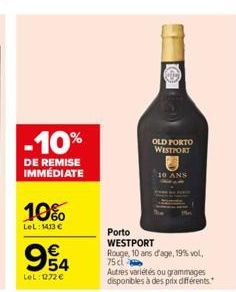 -10%  DE REMISE IMMÉDIATE  10%  LeL: 1413 €  954  LOL:1272 €  O  OLD PORTO WESTPORT  10 ANS  Porto WESTPORT Rouge, 10 ans d'age, 19% vol. 75cl  Autres variétés ou grammages  disponibles à des prix dif