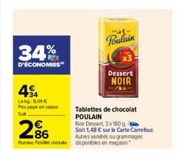 34%  D'ÉCONOMIES  43 4  Lekg: 8,04 € Prix payé en casse  Sot  Noir Dessert, 3x 180 g  286  Soit 1,48 € sur la Carte Carrefour.  Autres variétés ou grammages Remise Fidel deute disponibles en magasin. 