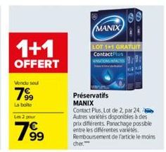 1+1  OFFERT  Vendu soul  7⁹9  La boite  Les 2 pour  € 99  S  MANIX  LOT 1+1 GRATUIT Contact Plus SENTIONSC  Préservatifs MANIX  Contact Plus, Lot de 2, par 24. 8 Autres variétés disponibles à des prix