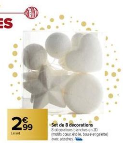 2⁹9  99  Lesot  Set de 8 décorations  8 décorations blanches en 20 (motifs cœur, étolle, boule et galette) avec attaches 