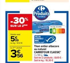 -30%  SUR LE 2  Vendu sou  5%9  Lokg: 1212 €  Le 2 produt  356  Ke Produits  Carrefour  PECHE DURABLE MSC www.ma  THON ENTI NUTRI-SCORE  Thon entier albacore au naturel  CARREFOUR CLASSIC 3x 140 g.  S