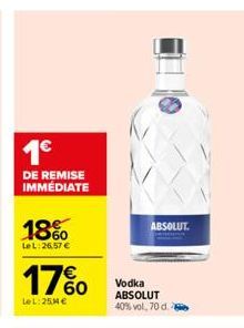 1€  DE REMISE IMMÉDIATE  18%0  Le L:26.57 €  17%  LeL: 250 €  ABSOLUT  Vodka ABSOLUT 40% vol, 70 d 