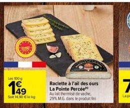 Les 100 g  Sot 14,90 €le kg  Raclette à l'ail des ours La Pointe Percée Au lait thermise de vache, 29% M.G. dans le produit fini 