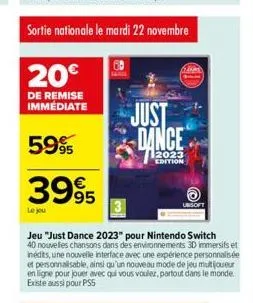 le jou  20€  de remise immédiate  59% 3995  jeu "just dance 2023" pour nintendo switch 40 nouvelles chansons dans des environnements 3d immersifs et inédits, une nouvelle interface avec une expérience