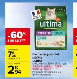 -60%  SUR LE 2  Vendu sel  7  Le kg: 4.90 €  Le 2 produt  294  PRODUCT EX FRANCE  ultima  STÉRILISÉE LIGHT  POULET  Croquettes pour chat  stérilisé  ULTIMA  Light, Junior ou Senior, 1,5 kg Soit les 2 