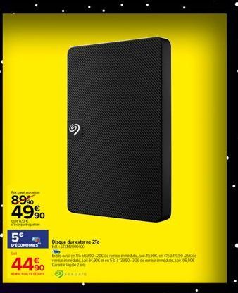 Popay  89% 49⁹  COR QUE  que  5€  D'ECONOMIES  44%  Disque dur externe 2To ASTMG000400  Eo68.00-200 de remise medson 43:50 en 4025 sot 94,90€ af en 5o a 139.50-300 de memed, 100 109,90€  mattle2.an SE