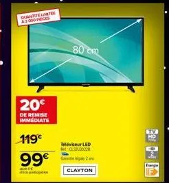 quantiteite a3 000 peces  20€  de remise  immediate  119€  99€  avec detopatopation  téléviseur led cl30led228  gage 2 an  80 cm  clayton  tv  hd  ဩဩဩ 