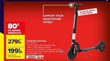 80€  DE REMISE IMMEDIATE  279% Trottinette électrique  199%  SUPPORT POUR SMARTPHONE OFFERT  Vesse 25 M Auto 200 MerOW Bate 30A +P85d disbes suspensions  Poids 125g/Poids mamuur 100g  G2  QUANTITE LIM