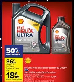 Shell HELIX ULTRA  5W-30  50%  D'ÉCONOMIES  36%  L  LABE  Pe  185  Lot Shell Helix Ultra 5W30 Essence ou Diesel A  Soit 18,45 € sur la Carte Carrefour.  15005-2 15.27 €  18.45€  385  36.90 € 10w40 26.