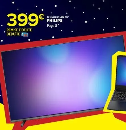 399€  remise fidélité déduite  téléviseur led 4k* philips page 8* 