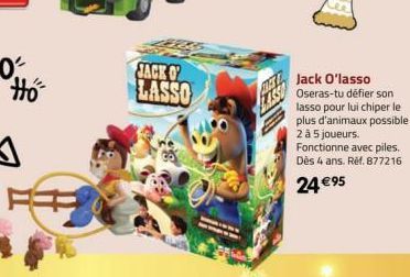 Ho  JACKO  LASSO  CAISSO  Jack O'lasso Oseras-tu défier son lasso pour lui chiper le plus d'animaux possible? 2 à 5 joueurs. Fonctionne avec piles. Dès 4 ans. Ref. 877216  24 €95 