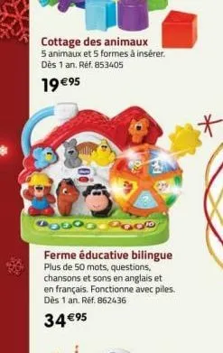 cottage des animaux  5 animaux et 5 formes à insérer. dès 1 an. ref. 853405  19 €95  d380g0od  ferme éducative bilingue plus de 50 mots, questions, chansons et sons en anglais et en français. fonction