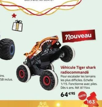 nouveau  Véhicule Tiger shark radiocommandé Pour escalader les terrains les plus difficiles. Echelle 1/15. Fonctionne avec piles. Dès 4 ans, Réf. 877544  64 €95  MATTEL  163 