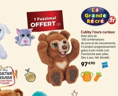 1 fuzzimal offert (2)  la grande récré fr  cubby l'ours curieux avec plus de  100 combinaisons  de sons et de mouvements. il s'endort progressivement grâce à son mode nuit. fonctionne avec piles. dès 